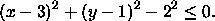 \begin{displaymath}(x - 3)^2 + (y - 1)^2 - 2^2 \leq 0.\end{displaymath}