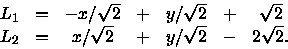 \begin{displaymath}\begin{array}{ccccccc}L_1 & = & -x/\sqrt{2} & + & y/\sqrt{... ...2 & = & x/\sqrt{2} & + & y/\sqrt{2} & - & 2\sqrt{2}.\end{array}\end{displaymath}